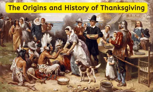 Origins of Thanksgiving and the History of Thanksgiving (the American Holiday)