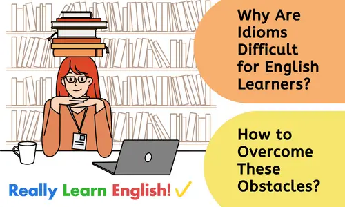 why are Idioms difficult for english language learners and how to overcome these obstacles