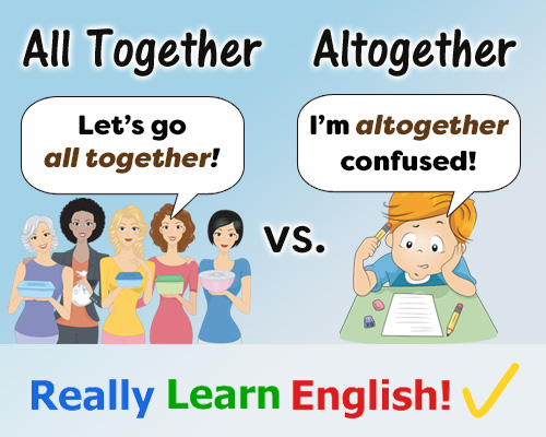 All Together Vs Altogether What Is The Difference With Illustrations And Examples